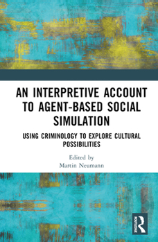 Hardcover An Interpretive Account to Agent-Based Social Simulation: Using Criminology to Explore Cultural Possibilities Book
