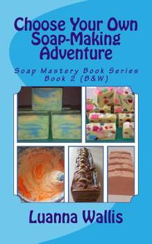 Paperback Choose Your Own Soap-Making Adventure (B&w): Everything You Need to Know to Make Your Own Soap. Book