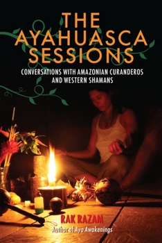 Paperback The Ayahuasca Sessions: Conversations with Amazonian Curanderos and Western Shamans Book