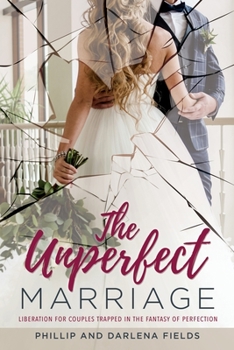 Paperback The Unperfect Marriage: Liberation for couples trapped in the fantasy of perfection Book