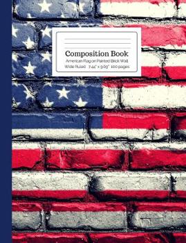 Composition Book American Flag on Painted Brick Wall Wide Ruled: Red White & Blue Edition (Patriotic Composition Notebooks)