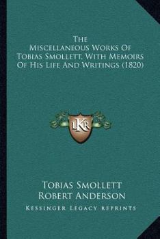 Paperback The Miscellaneous Works Of Tobias Smollett, With Memoirs Of His Life And Writings (1820) Book