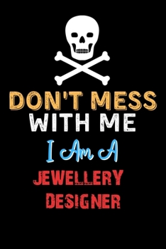 Paperback Don't Mess With Me I Am A JEWELLERY DESIGNER - Funny JEWELLERY DESIGNER Notebook And Journal Gift Ideas: Lined Notebook / Journal Gift, 120 Pages, 6x9 Book