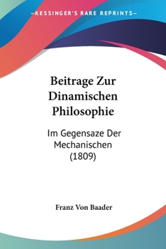 Paperback Beitrage Zur Dinamischen Philosophie: Im Gegensaze Der Mechanischen (1809) [German] Book