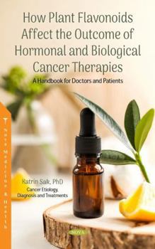 Hardcover How Plant Flavonoids Affect the Outcome of Hormonal and Biological Cancer Therapies: A Handbook for Doctors and Patients Book