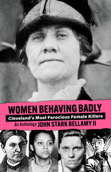 Paperback Women Behaving Badly: Cleveland's Most Ferocious Female Killers: An Anthology Book