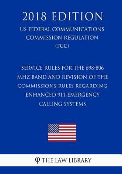 Service Rules for the 698-806 MHz Band and Revision of the Commissions Rules Regarding Enhanced 911 Emergency Calling Systems (US Federal Communications Commission Regulation) (FCC)