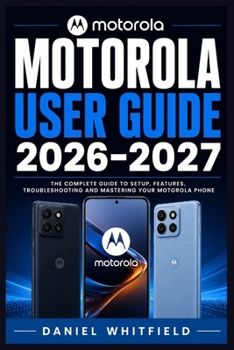 Paperback Motorola User Guide 2026-2027: A Practical Handbook for Setup, Everyday Features, Personalization, Security, Camera, Connectivity, Troubleshooting, an Book