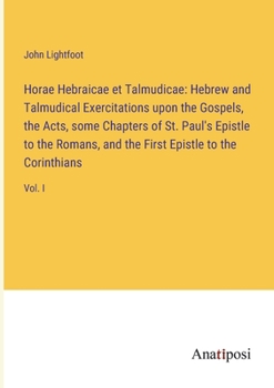 Paperback Horae Hebraicae et Talmudicae: Hebrew and Talmudical Exercitations upon the Gospels, the Acts, some Chapters of St. Paul's Epistle to the Romans, and Book