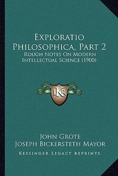 Paperback Exploratio Philosophica, Part 2: Rough Notes On Modern Intellectual Science (1900) Book