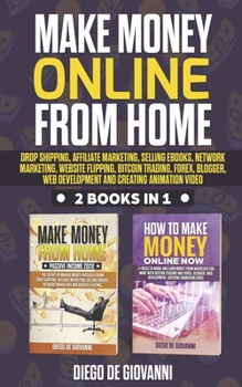 MAKE MONEY ONLINE FROM HOME: DROP SHIPPING, AFFILIATE MARKETING, SELLING EBOOKS, NETWORK MARKETING, WEBSITE FLIPPING, BITCOIN TRADING, FOREX, BLOGGER, WEB DEVELOPMENT AND CREATING ANIMATION VIDEO
