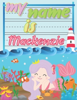 Paperback My Name is Mackenzie: Personalized Primary Tracing Book / Learning How to Write Their Name / Practice Paper Designed for Kids in Preschool a Book