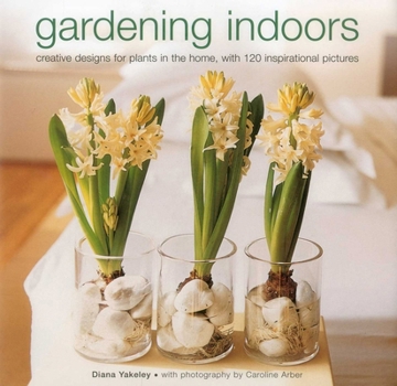 Hardcover Gardening Indoors: Creative Designs for Plants in the Home, with 120 Inspirational Pictures Book