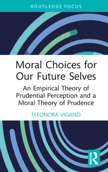 Hardcover Moral Choices for Our Future Selves: An Empirical Theory of Prudential Perception and a Moral Theory of Prudence Book
