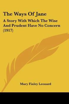 Paperback The Ways Of Jane: A Story With Which The Wise And Prudent Have No Concern (1917) Book