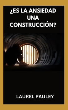 ¿ES LA ANSIEDAD UNA CONSTRUCCIÓN?: EL VIAJE DEL MIEDO AL ÉXITO (Spanish Edition)