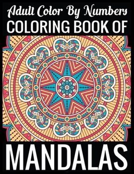 Adult Color By Numbers Coloring Book of Mandalas: Adult Coloring Book 100 Mandala Images Stress Management Coloring Book For Relaxation, Meditation, Happiness and Relief & Art Color Therapy