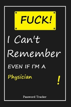 Paperback FUCK I Can't Remember EVEN IF I'M A Physician: An Organizer for All Your Passwords and Shity Shit with Unique Touch - Password Tracker - 120 Pages(6'' Book