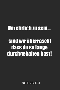 Um ehrlich zu sein.. sind wir überrascht dass du so lange durchgehalten hast Notizbuch: DIN A5 lustiges Notizheft | 110 Seiten liniertes Notizbuch für ... | Abschiedsgeschenk Kollegen (German Edition)