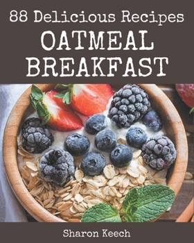 Paperback 88 Delicious Oatmeal Breakfast Recipes: A Oatmeal Breakfast Cookbook You Won't be Able to Put Down Book