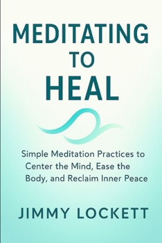 Meditating to Heal: Simple Meditation Practices to Center the Mind, Ease the Body, and Reclaim Inner Peace (The "Age-Proof Yourself" Series)