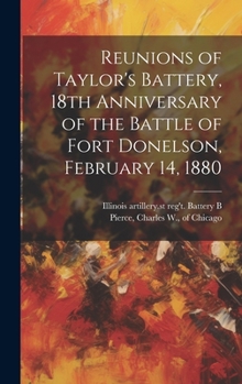 Hardcover Reunions of Taylor's Battery, 18th Anniversary of the Battle of Fort Donelson, February 14, 1880 Book