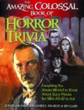 Paperback The Amazing, Colossal Book of Horror Trivia: Everything You Always Wanted to Know about Scary Movies But Were Afraid to Ask Book