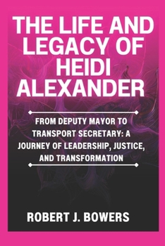 Paperback The life and legacy of Heidi Alexander: From Deputy Mayor to Transport Secretary: A Journey of Leadership, Justice, and Transformation Book
