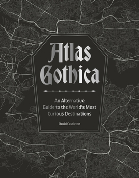 Hardcover Atlas Gothica: An Alternative Guide to the World's Most Curious Destinations Book