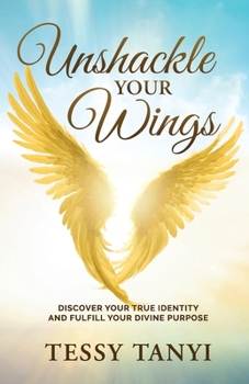 Paperback Unshackle Your Wings: Discover Your True Identity and Fulfill Your Divine Purpose Book
