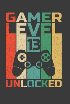 Gamer Level 13 Unlocked: 13th Years Old Birthday Gift Notebook For Gamer. Cute Cream Paper 6*9 Inch 100 Pages Notebook For Writing Daily Routine, Journal and Hand Note