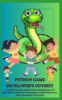 Paperback Python Game Developer's Odyssey: A Comprehensive Guide from Fundamentals to Mastering Advanced Techniques, Design Principles, and Publishing Strategie Book