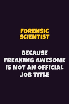Paperback Forensic Scientist, Because Freaking Awesome Is Not An Official Job Title: 6X9 Career Pride Notebook Unlined 120 pages Writing Journal Book