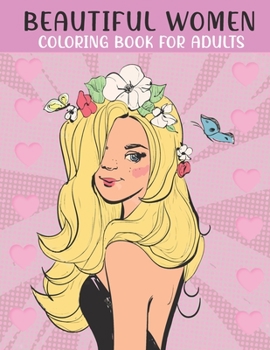 Paperback Beautiful Women Coloring Book For Adults: An Adults Coloring Book With Beautiful Women Collection, Stress Remissive, and Relaxation. Book