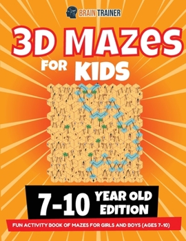 Paperback 3D Maze For Kids - 7-10 Year Old Edition - Fun Activity Book Of Mazes For Girls And Boys (Ages 7-10) Book