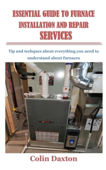 Paperback Essential Guide to Furnace Installation and Repair Services: Tip and techques about everything you need to understand about furnaces Book