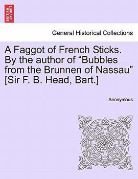 Paperback A Faggot of French Sticks. By the author of "Bubbles from the Brunnen of Nassau" [Sir F. B. Head, Bart.] Book