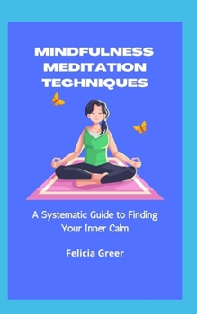 Paperback Mindfulness Meditation Techniques: A Systematic Guide to Finding Your Inner Calm Book