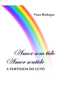 Paperback Amor Sem Tido, Amor Sentido: A Vertigem do Luto [Portuguese] Book