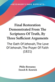 Final Restoration Demonstrated From The Scriptures Of Truth, By Three Sufficient Arguments: The Oath Of Jehovah, The Love Of Jehovah, The Prayer Of Faith (1821)