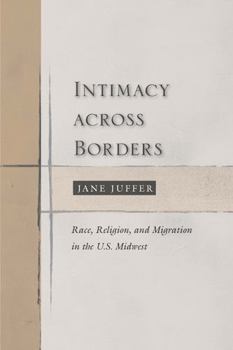 Hardcover Intimacy Across Borders: Race, Religion, and Migration in the U.S. Midwest Book