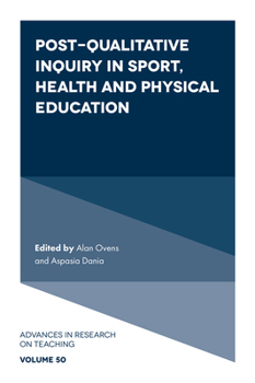 Post-Qualitative Inquiry in Sport, Health and Physical Education (Advances in Research on Teaching, 50)