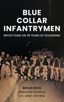Blue Collar Infantrymen : Reflections on 35 Years of Soldiering