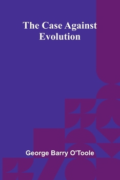 The Case Against Evolution 1926 Edition