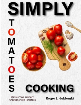 Paperback Simply Tomatoes Cooking: Elevate Your Culinary Creations with Tomatoes Book