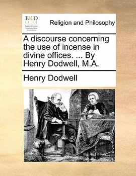 Paperback A Discourse Concerning the Use of Incense in Divine Offices. ... by Henry Dodwell, M.A. Book