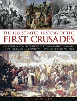 Paperback Illustrated History of the First Crusades: A Fascinating Account of the First, Second and Third Campaigns to Win Jerusalem, Illustrated with Over 300 Book