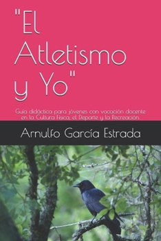 Paperback "El Atletismo y Yo": Guía didáctica para jóvenes con vocación docente en la Cultura Física, el Deporte y la Recreación. [Spanish] Book