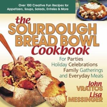 Paperback The Sourdough Bread Bowl Cookbook: For Parties, Holiday Celebrations, Family Gatherings, and Everyday Meals Book