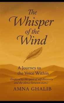 The Whisper of the Wind by Amna Ghalib: A Journey to the Voice Within (Inspired by the spirit of self-discovery and the silence between stars.)